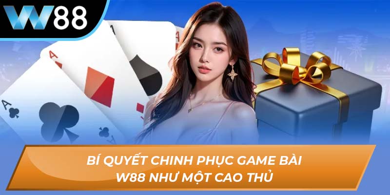Bí quyết chinh phục game bài W88 như một cao thủ