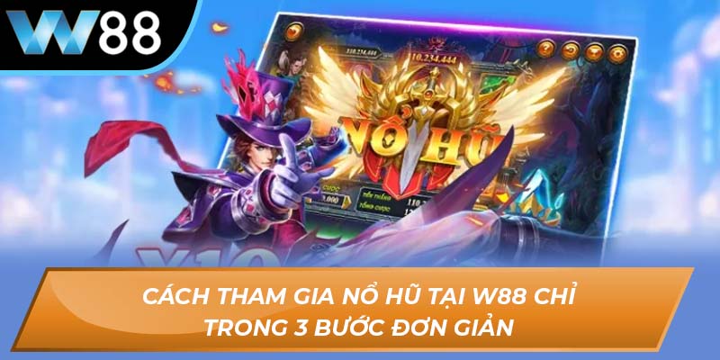 Cách tham gia nổ hũ tại W88 chỉ trong 3 bước đơn giản