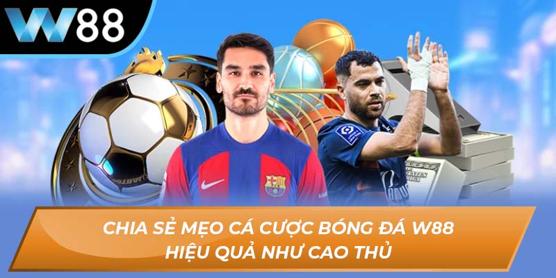 Chia sẻ mẹo cá cược bóng đá W88 hiệu quả như cao thủ