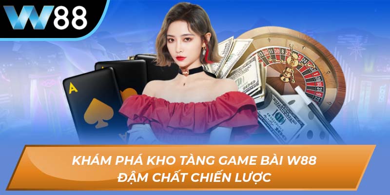 Khám phá kho tàng game bài W88 đậm chất chiến lược