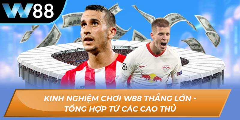 Kinh Nghiệm Chơi W88 Thắng Lớn