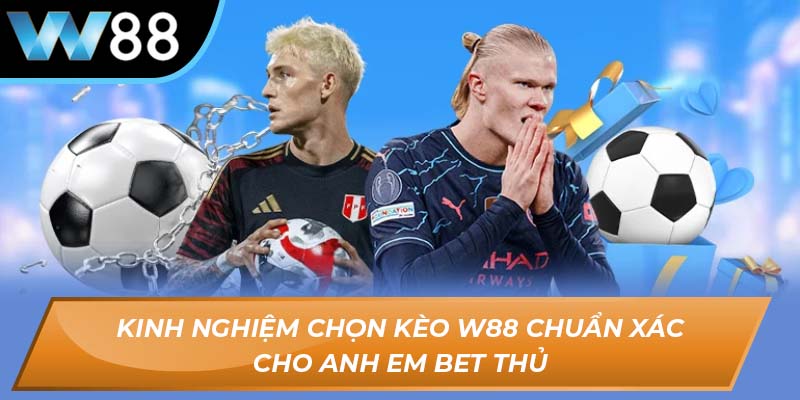 Kinh nghiệm chọn kèo W88 chuẩn xác là gì?