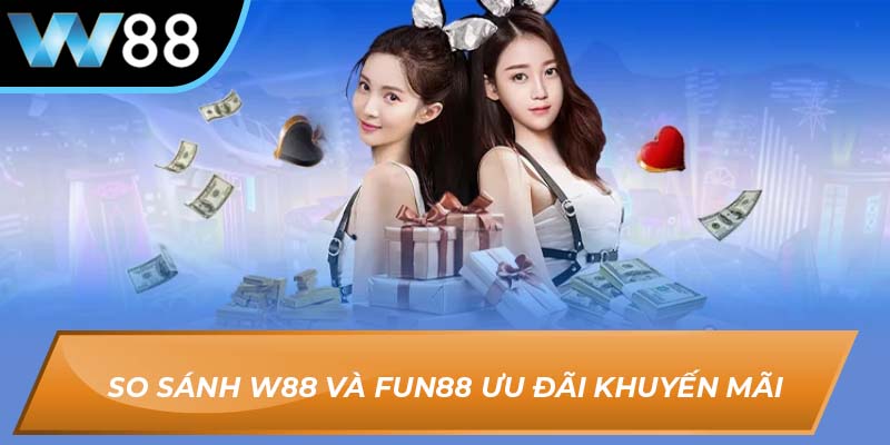 So sánh W88 và Fun88 ưu đãi khuyến mãi