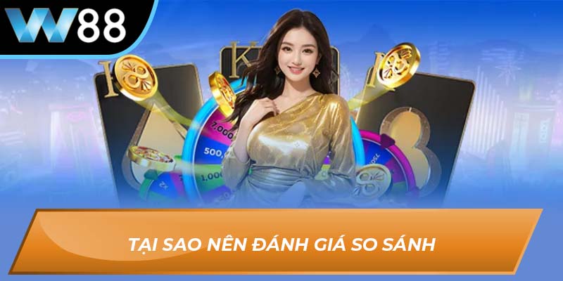 Tại sao nên đánh giá so sánh