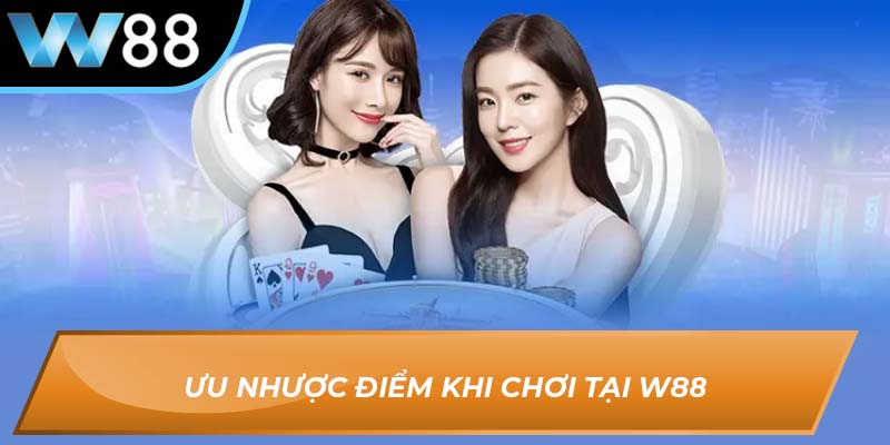 Ưu nhược điểm khi chơi tại W88